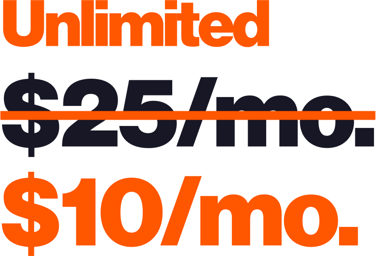 Orange and black text with the words "Unlimited $10/mo." with "$25/mo." crossed out