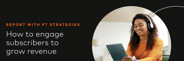Report with FT Strategies: How to engage subscribers to grow revenue