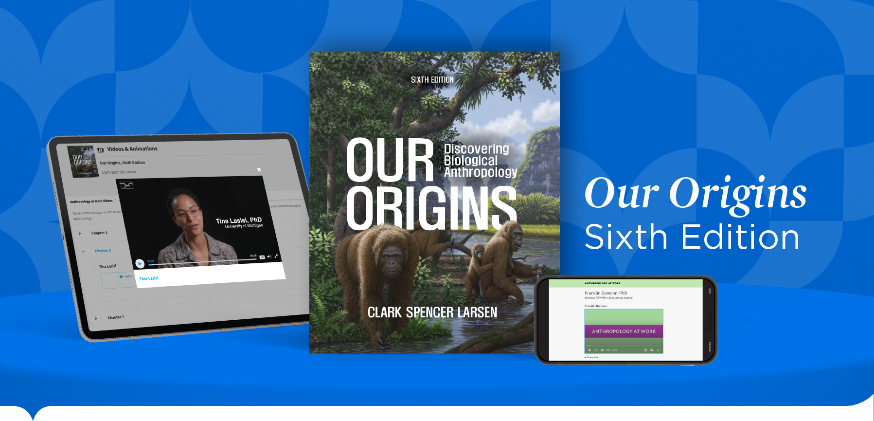 iPad with author video, Our Origins Book Cover, and iPhone with Anthropology at Work, on 3d curved shelf with tagline "Our Origins Sixth Edition"