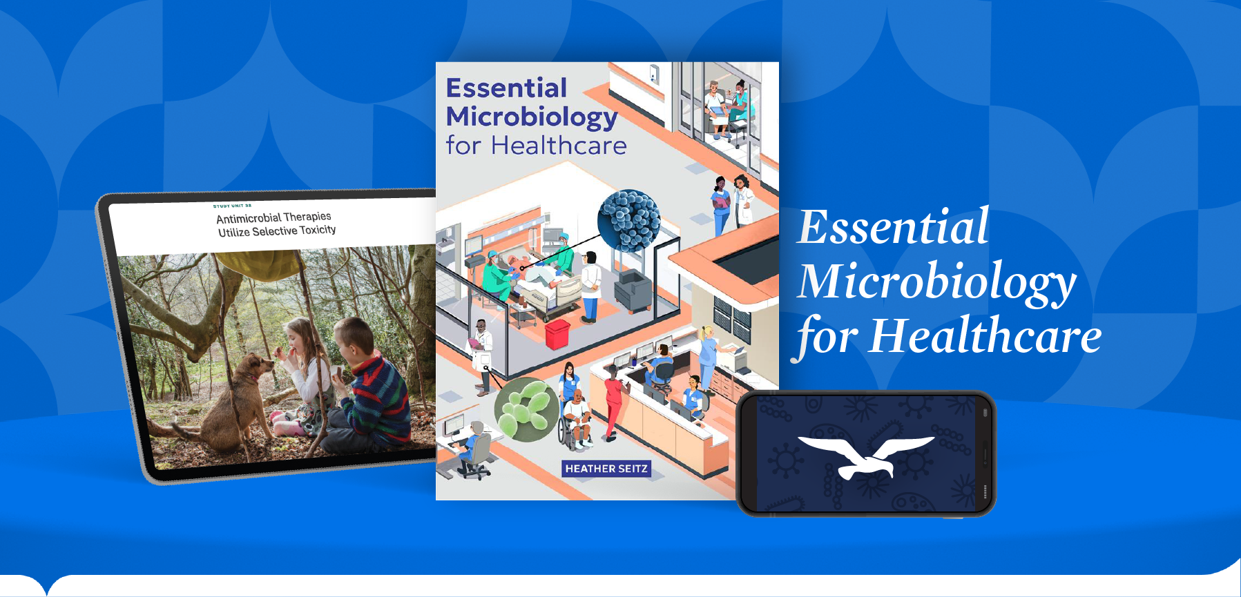 iPad with person looking into a microscope, iPad with group of purple objects on black background, and iPhone with seagull icon on cell graphic background, on 3d curved shelf with tagline "Essential Microbiology for Healthcare"