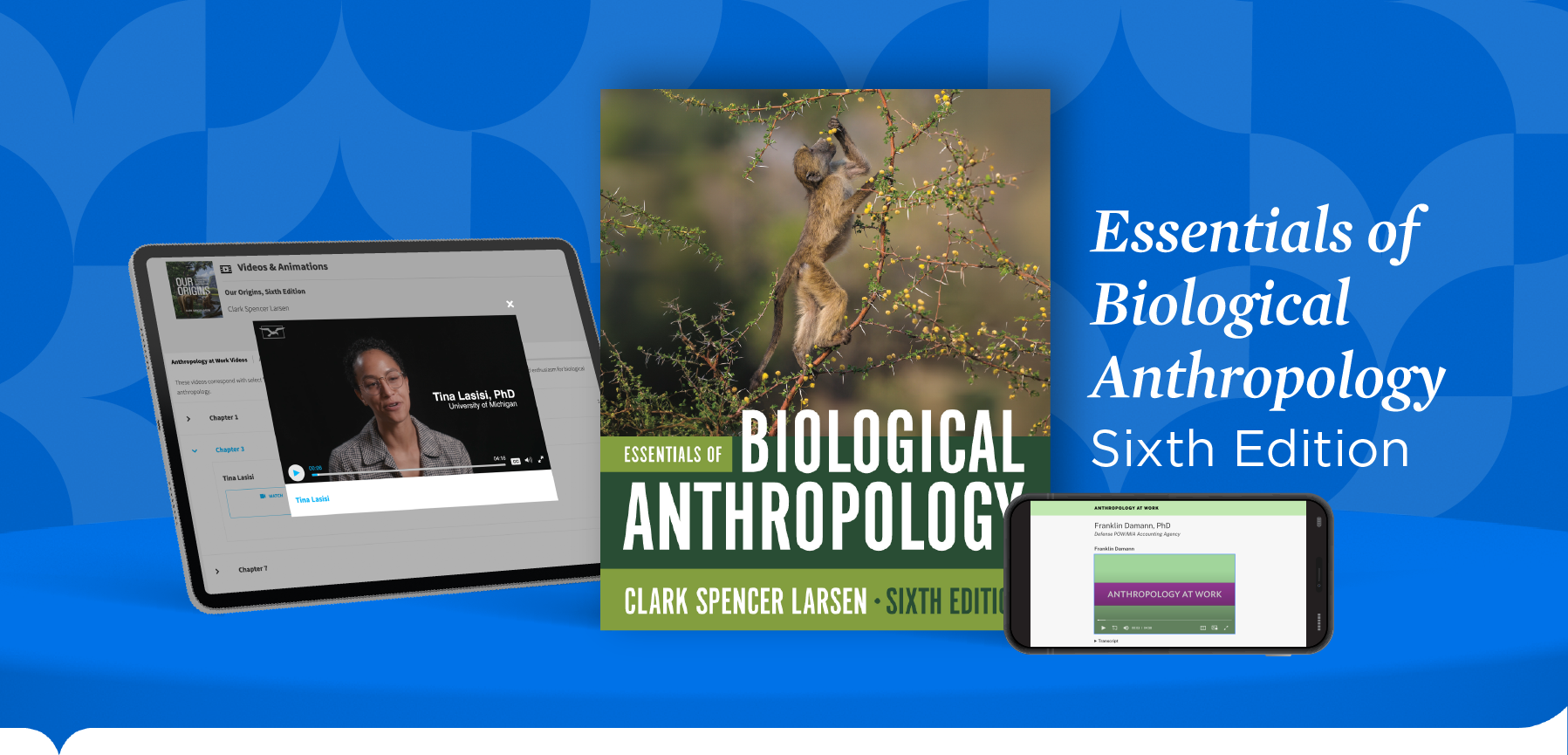 iPad with video example, Essentials of Biological Anthropology Book Cover, and iPhone with Anthropology at Work example, on 3d curved shelf with tagline "Essentials of Biological Anthropology Sixth Edition"